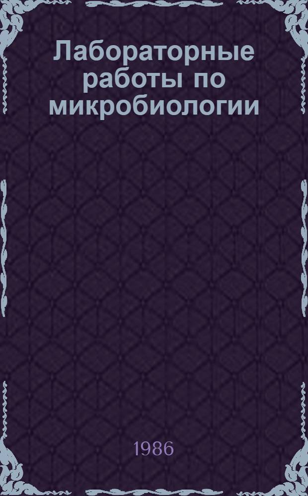Лабораторные работы по микробиологии : Учеб. пособие для вузов по спец. 1011 "Технология и орг. обществ. питания" и 1733 "Товароведение и орг. торговли прод. товарами"