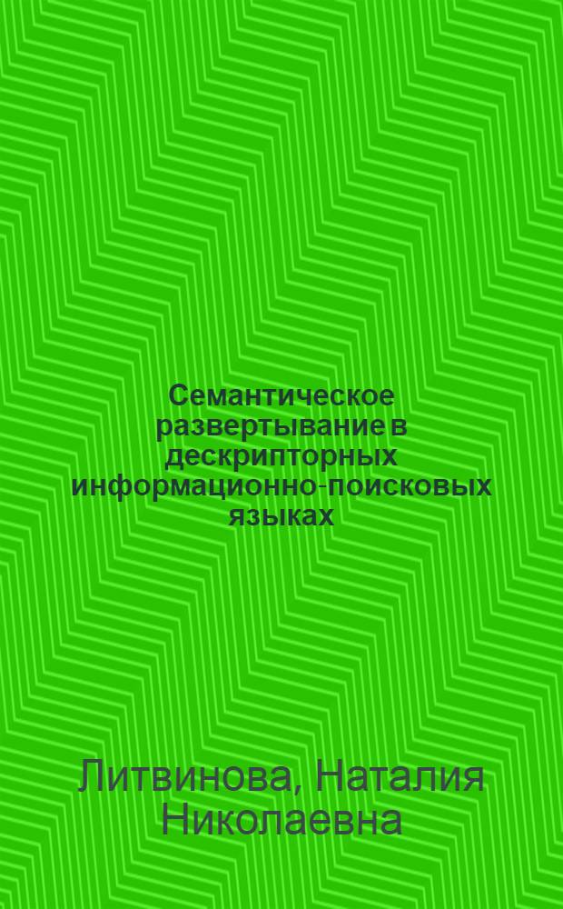 Семантическое развертывание в дескрипторных информационно-поисковых языках : Автореф. дис. на соиск. учен. степ. канд. филол. наук : (10.02.21)