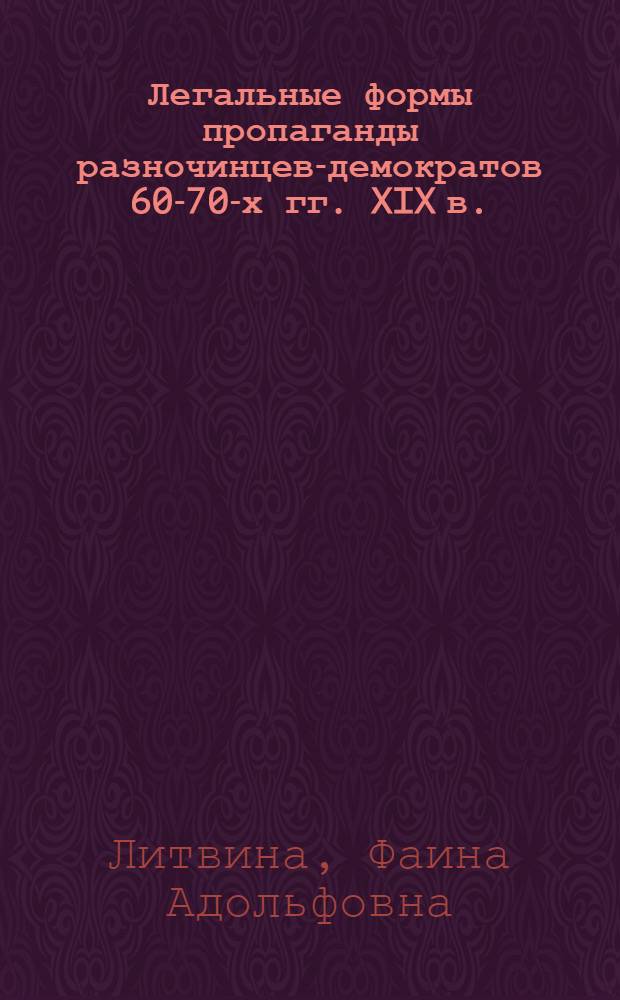 Легальные формы пропаганды разночинцев-демократов 60-70-х гг. XIX в. : (Лит. вечера, чтения, собр.)