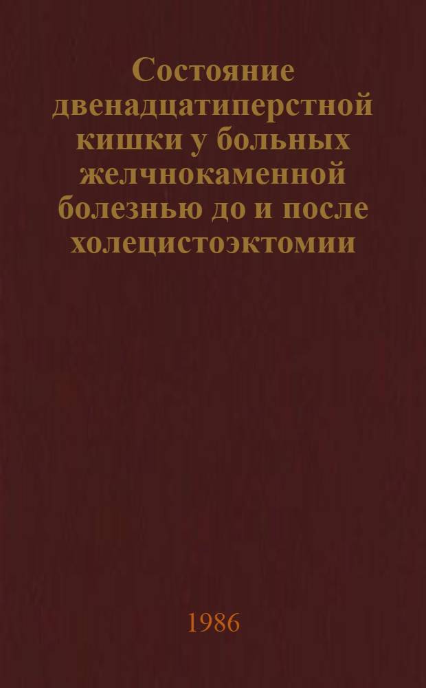 Состояние двенадцатиперстной кишки у больных желчнокаменной болезнью до и после холецистоэктомии : Автореф. дис. на соиск. учен. степ. канд. мед. наук : (14.00.05)