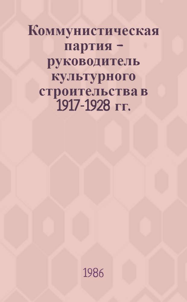 Коммунистическая партия - руководитель культурного строительства в 1917-1928 гг. : (На материалах парт. орг. Центр. Черноземья) : Автореф. дис. на соиск. учен. степ. канд. ист. наук : (07.00.01)