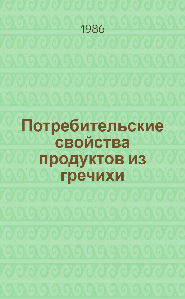 Потребительские свойства продуктов из гречихи : Автореф. дис. на соиск. учен. степ. канд. техн. наук : (05.18.15)