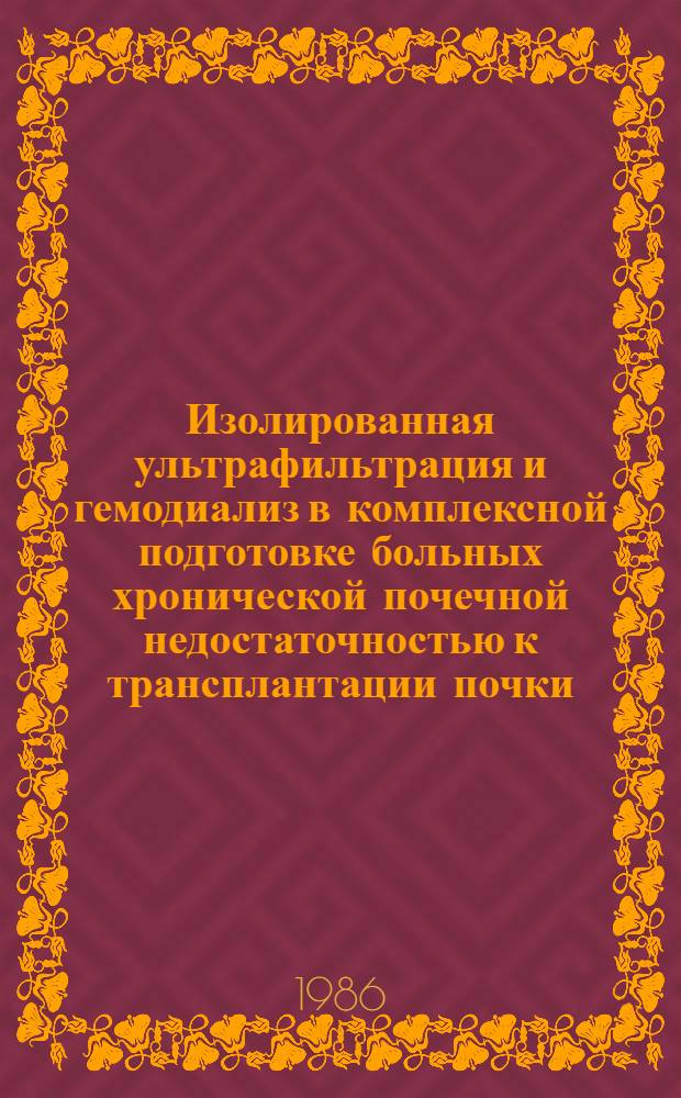 Изолированная ультрафильтрация и гемодиализ в комплексной подготовке больных хронической почечной недостаточностью к трансплантации почки : Автореф. дис. на соиск. учен. степ. канд. мед. наук : (14.00.27)
