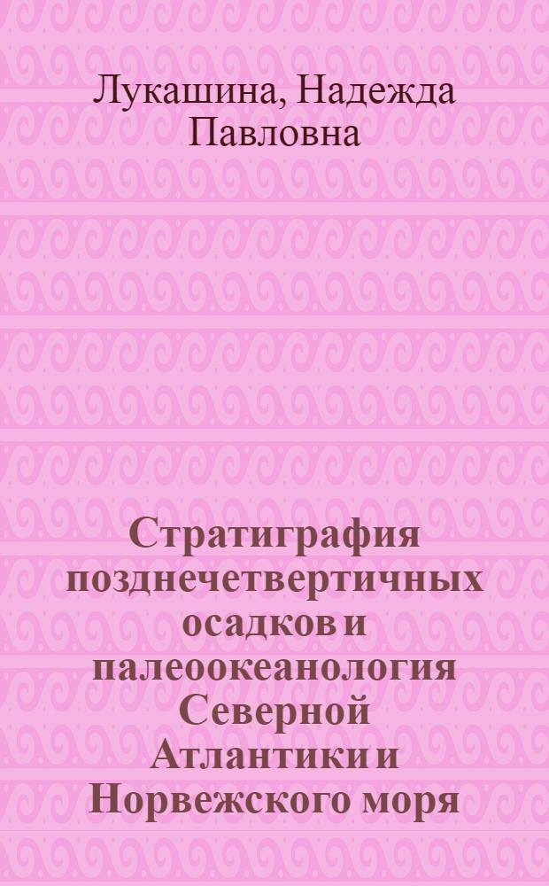 Стратиграфия позднечетвертичных осадков и палеоокеанология Северной Атлантики и Норвежского моря : (По данным изуч. фораминифер) : Автореф. дис. на соиск. учен. степ. канд. геол.-минерал. наук : (04.00.10)