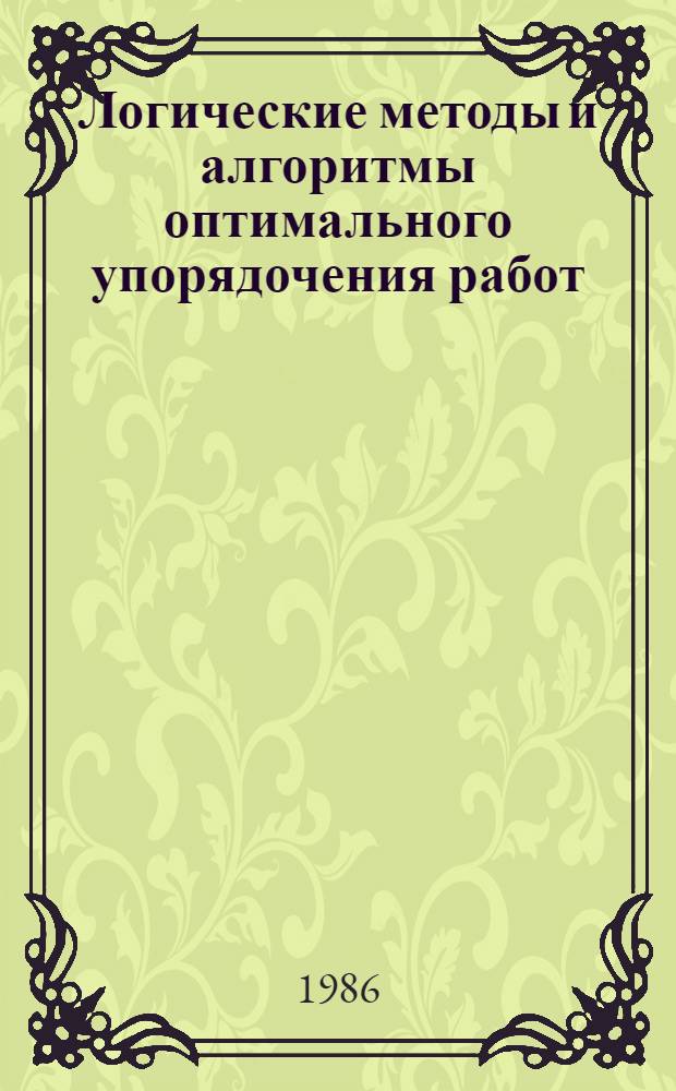 Логические методы и алгоритмы оптимального упорядочения работ : Автореф. дис. на соиск. учен. степ. канд. техн. наук : (05.13.01)