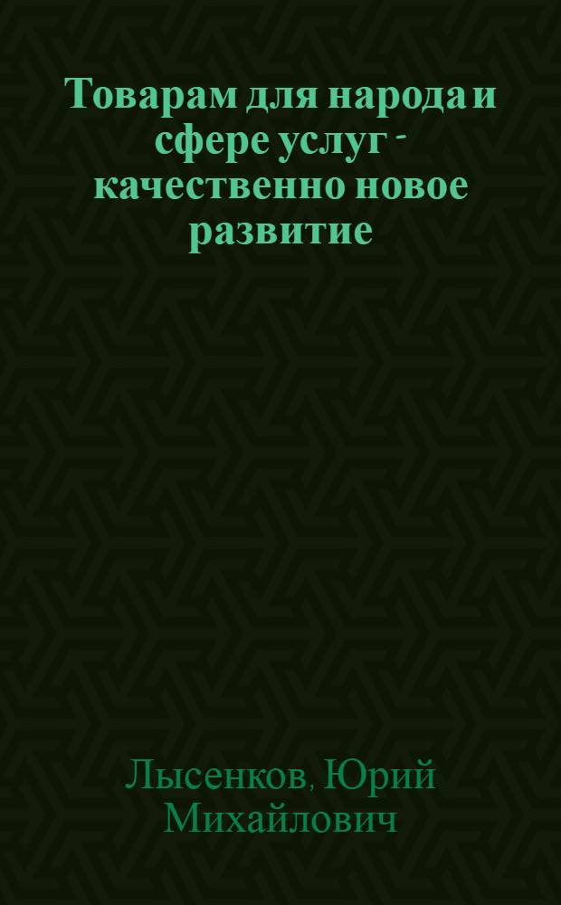Товарам для народа и сфере услуг - качественно новое развитие : Комплекс. программа развития производства товаров нар. потребления и сферы услуг на 1986-2000 годы : Нагляд. пособие : Для системы экон. образования