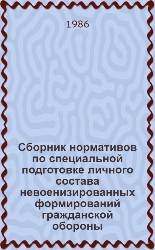 Сборник нормативов по специальной подготовке личного состава невоенизированных формирований гражданской обороны : Утв. Гражд. обороной СССР и М-вом обороны СССР от 07.09.84