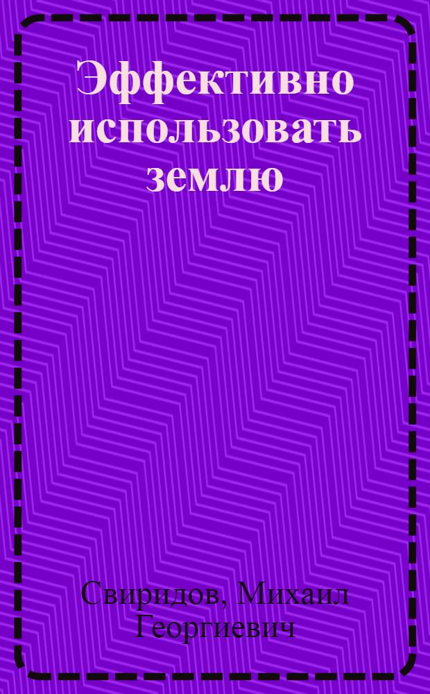 Эффективно использовать землю : Опыт колхоза "Прогресс" Волж. р-на