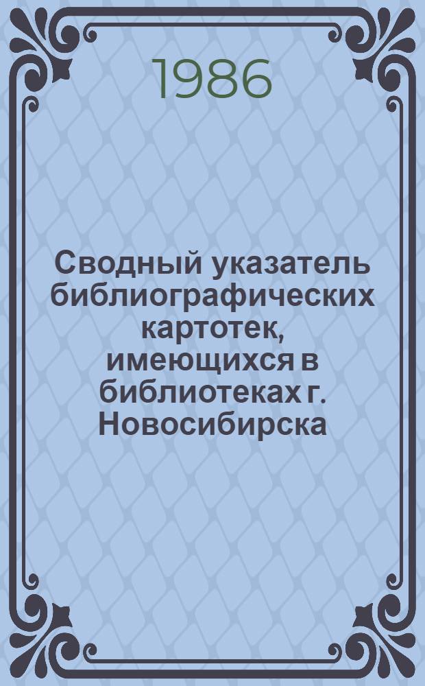 Сводный указатель библиографических картотек, имеющихся в библиотеках г. Новосибирска