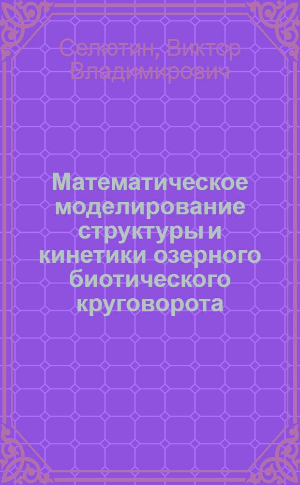 Математическое моделирование структуры и кинетики озерного биотического круговорота : Автореф. дис. на соиск. учен. степ. канд. физ.-мат. наук : (03.00.02)