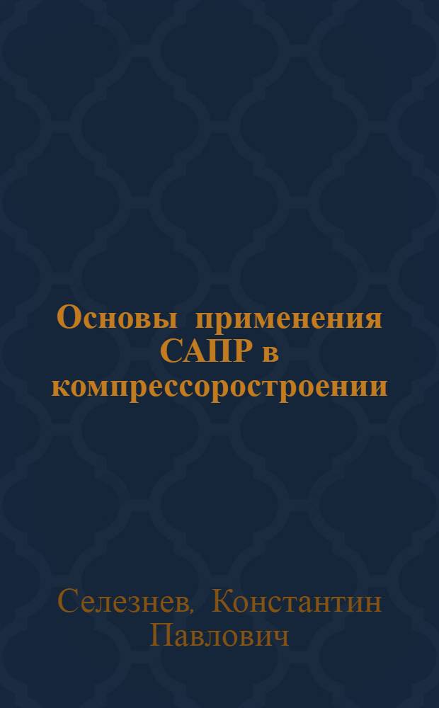 Основы применения САПР в компрессоростроении : Учеб. пособие