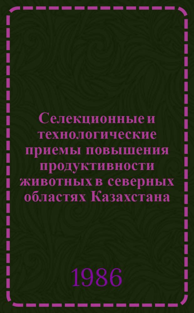 Селекционные и технологические приемы повышения продуктивности животных в северных областях Казахстана : Сб. ст.