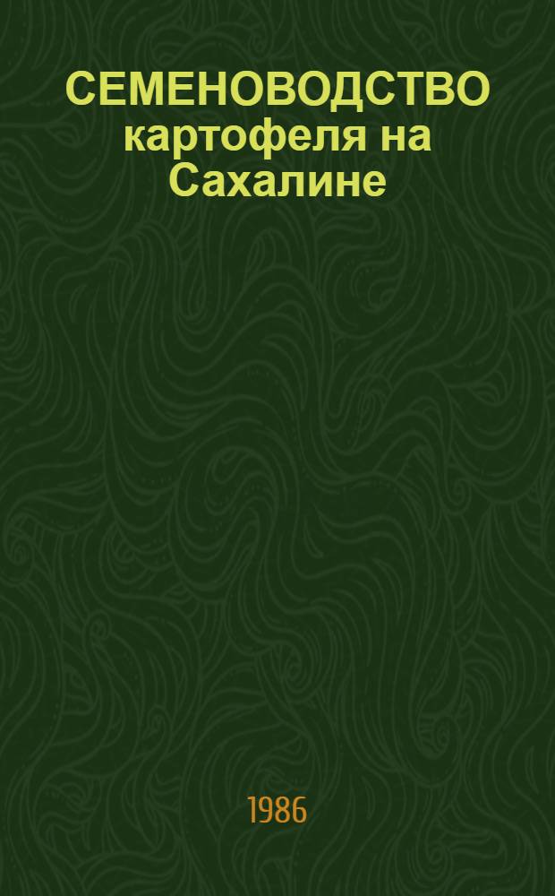 СЕМЕНОВОДСТВО картофеля на Сахалине : Метод. рекомендации