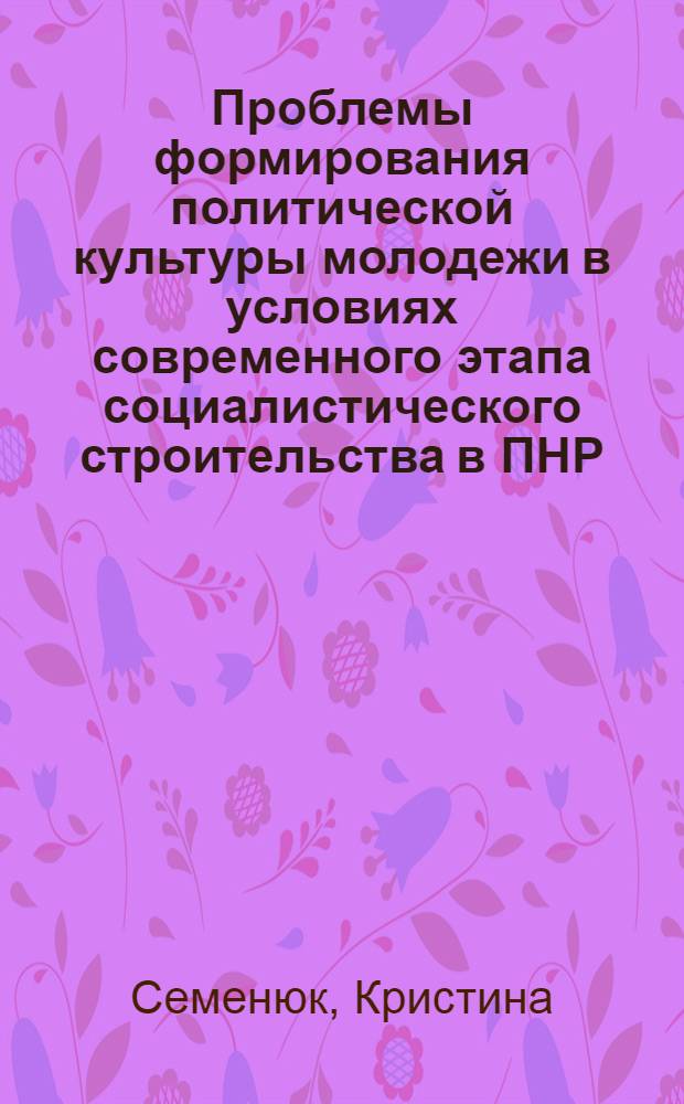 Проблемы формирования политической культуры молодежи в условиях современного этапа социалистического строительства в ПНР : Автореф. дис. на соиск. учен. степ. канд. филос. наук : (09.00.02)