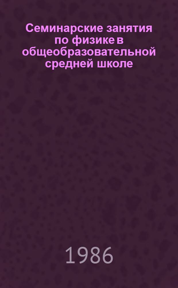 Семинарские занятия по физике в общеобразовательной средней школе : (Метод. рекомендации)