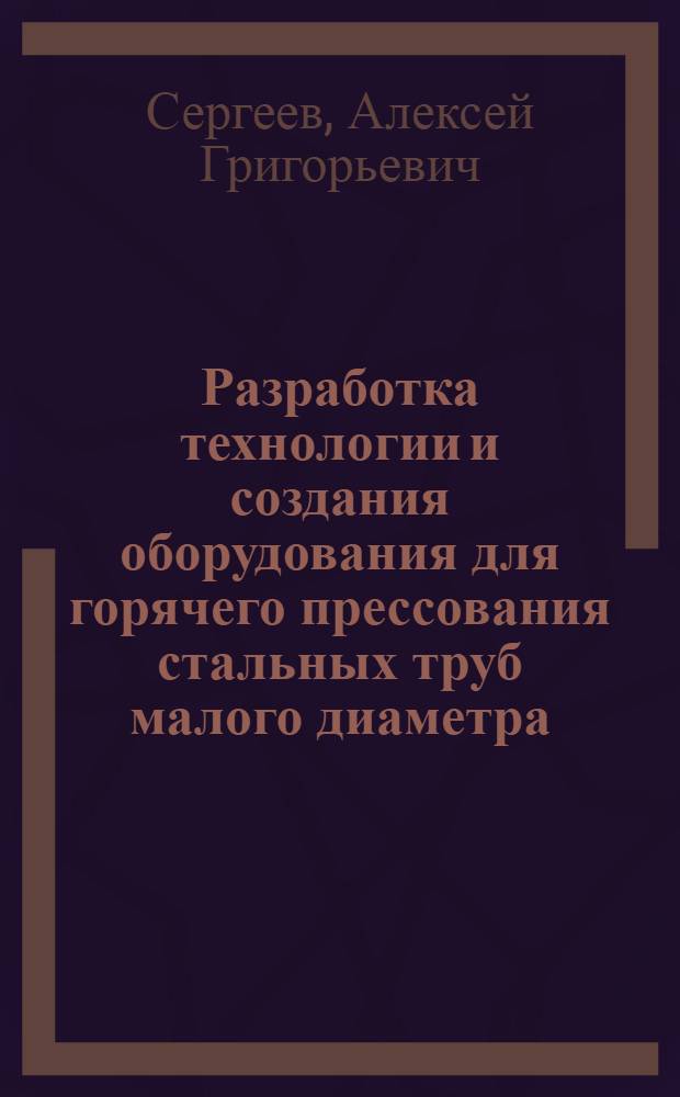 Разработка технологии и создания оборудования для горячего прессования стальных труб малого диаметра : Автореф. дис. на соиск. учен. степ. канд. техн. наук : (05.03.05)