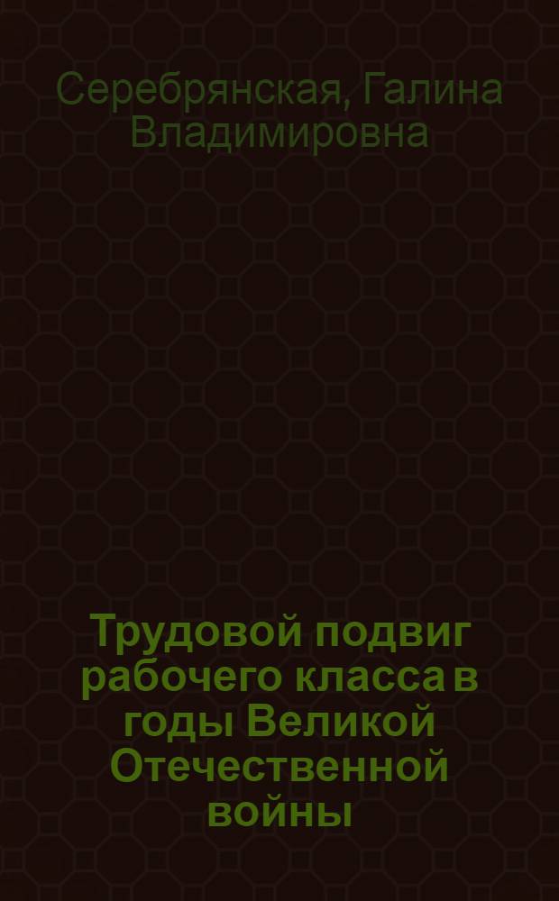 Трудовой подвиг рабочего класса в годы Великой Отечественной войны : (На материалах обл. и авт. респ. Волго-Вят. зоны центр. р-на РСФСР) : Автореф. дис. на соиск. учен. степ. канд. ист. наук : (07.00.02)