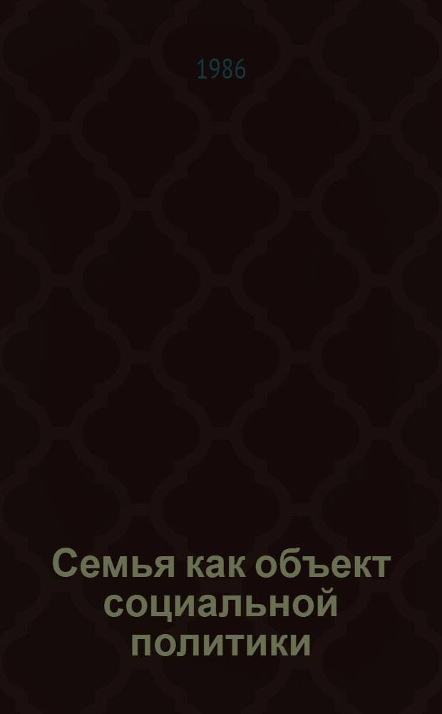 Семья как объект социальной политики : Сб. ст.