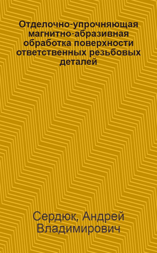 Отделочно-упрочняющая магнитно-абразивная обработка поверхности ответственных резьбовых деталей : Автореф. дис. на соиск. учен. степ. к. т. н