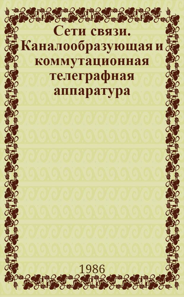 Сети связи. Каналообразующая и коммутационная телеграфная аппаратура : Справочник