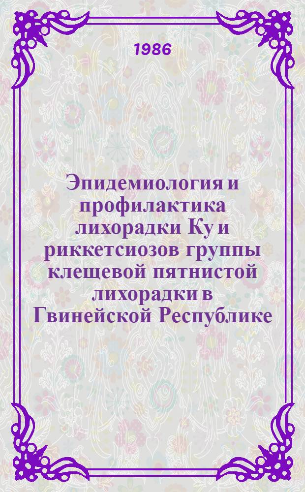 Эпидемиология и профилактика лихорадки Ку и риккетсиозов группы клещевой пятнистой лихорадки в Гвинейской Республике : Автореф. дис. на соиск. учен. степ. канд. биол. наук : (14.00.30)