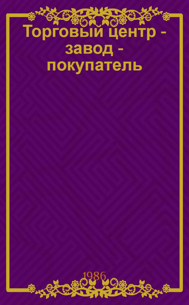 Торговый центр - завод - покупатель : О сотрудничестве Челяб. торг. центра с пром. предприятиями