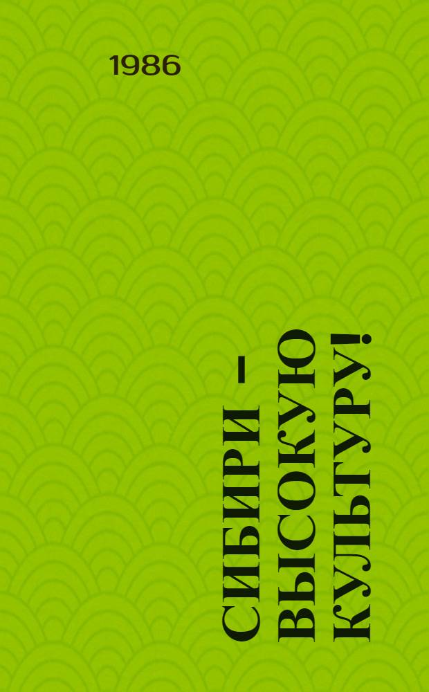 Сибири - высокую культуру! : Движение "Превратим Сибирь в край высок. культуры!" : (Опыт, пробл.) : Сб.