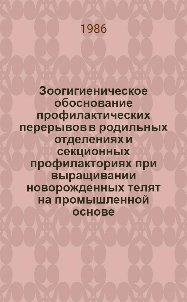Зоогигиеническое обоснование профилактических перерывов в родильных отделениях и секционных профилакториях при выращивании новорожденных телят на промышленной основе : Автореф. дис. на соиск. учен. степ. к. в. н