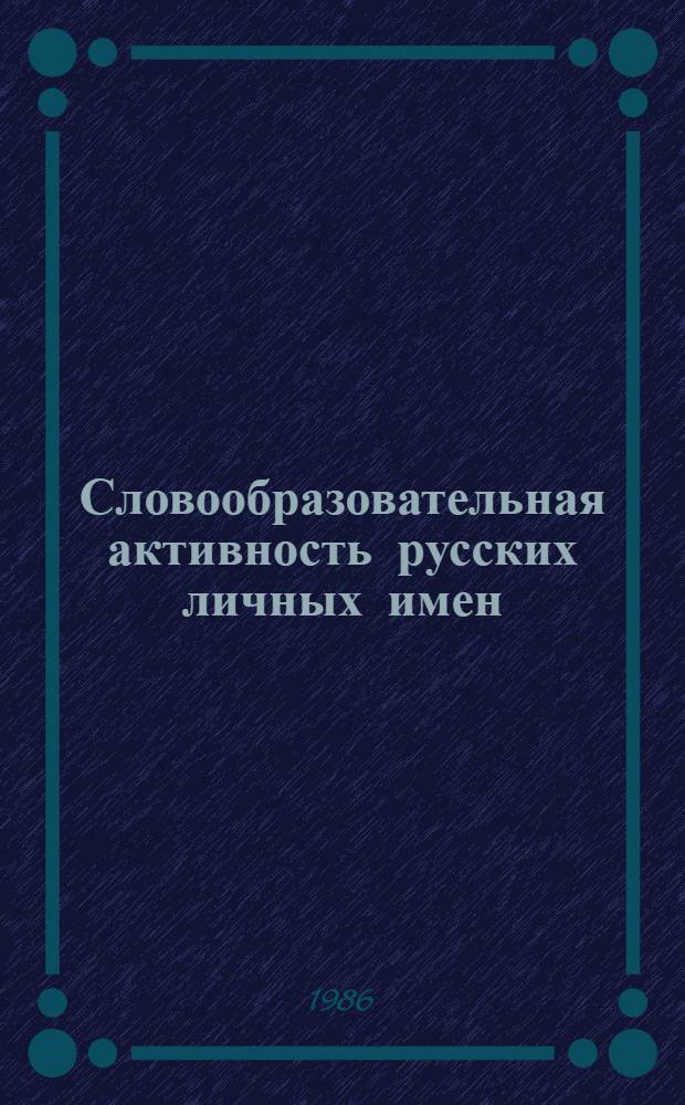 Словообразовательная активность русских личных имен : Автореф. дис. на соиск. учен. степ. канд. филос. наук : (10.02.01)