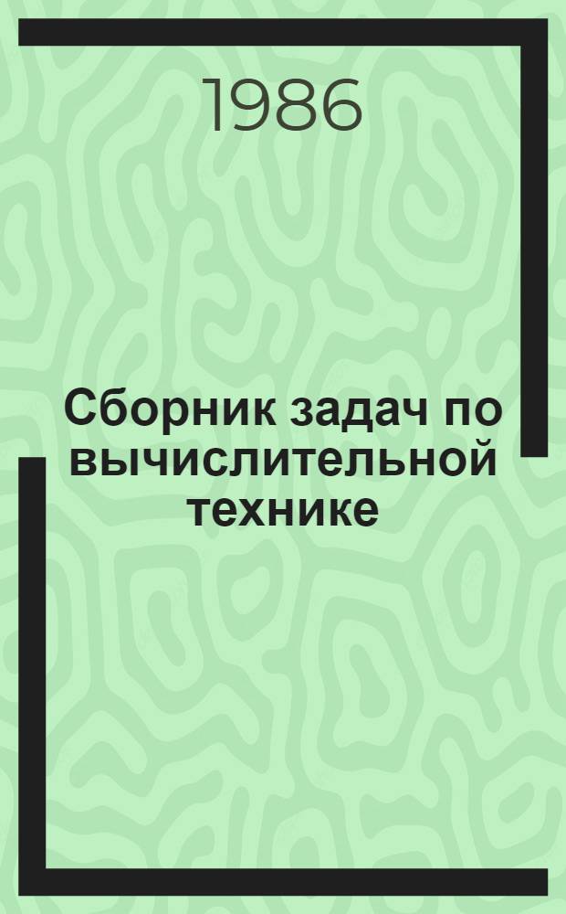 Сборник задач по вычислительной технике : Для студентов 1 курса инж.-строит. фак. спец. 1208 "Теплогазоснабжение и вентиляция"