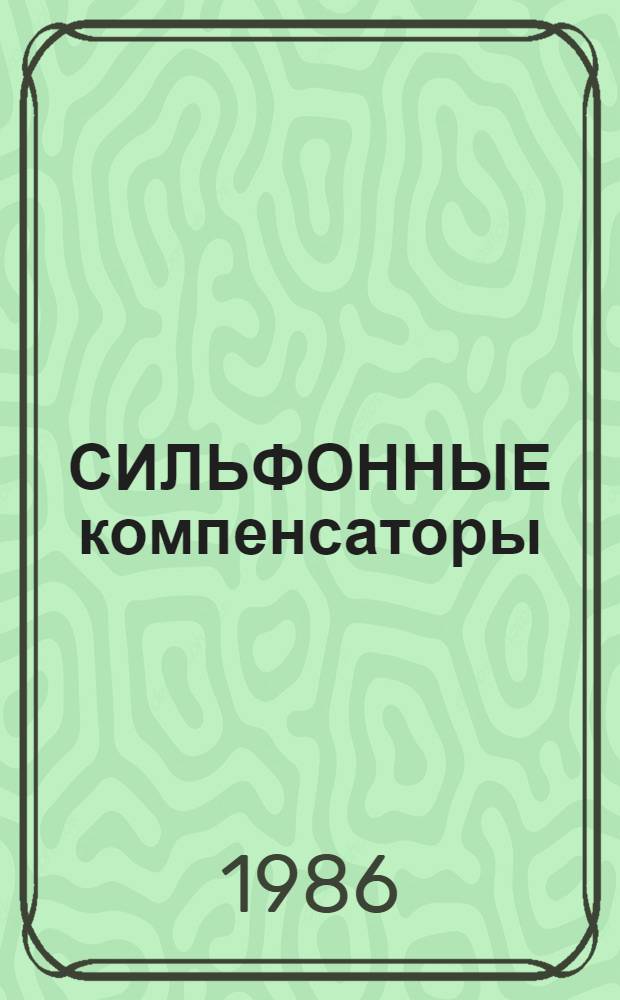 СИЛЬФОННЫЕ компенсаторы : Каталог : Срок ввода в действие - III кв. 1986