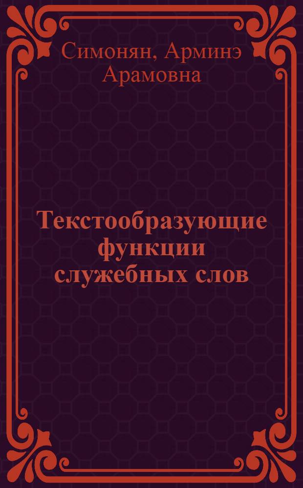 Текстообразующие функции служебных слов : (На материале некоторых противит. союзов арм., рус. и англ. яз.) : Автореф. дис. на соиск. учен. степ. канд. филол. наук : (10.02.19)
