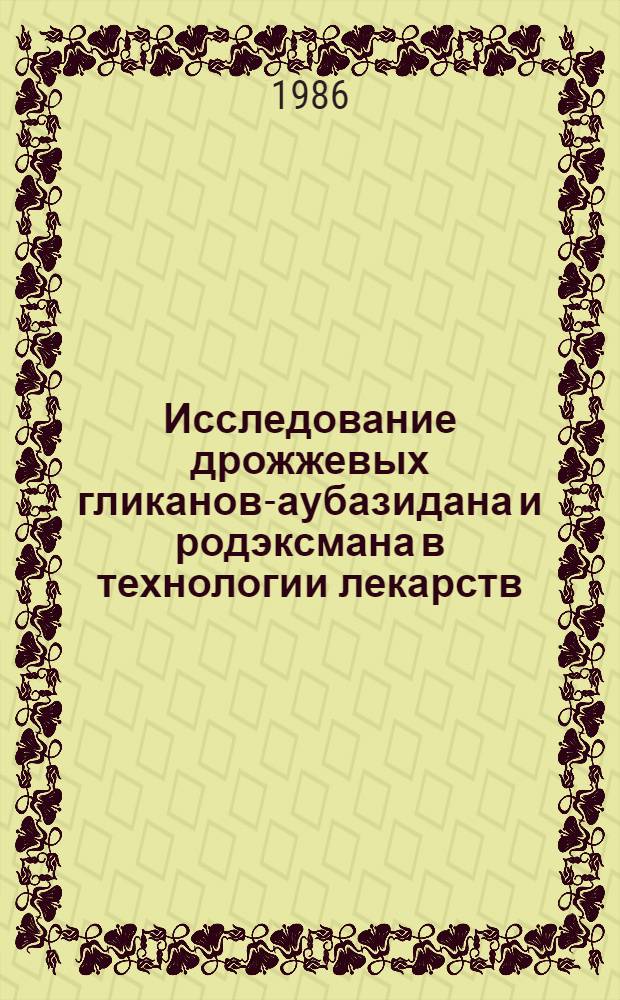 Исследование дрожжевых гликанов-аубазидана и родэксмана в технологии лекарств : Автореф. дис. на соиск. учен. степ. д. фарм. н