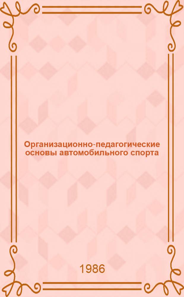 Организационно-педагогические основы автомобильного спорта : Автореф. дис. на соиск. учен. степ. д-ра пед. наук в форме науч. докл. : (13.00.04)
