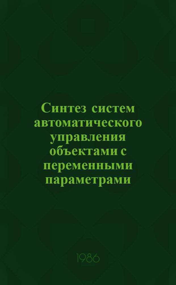 Синтез систем автоматического управления объектами с переменными параметрами : Учеб. пособие