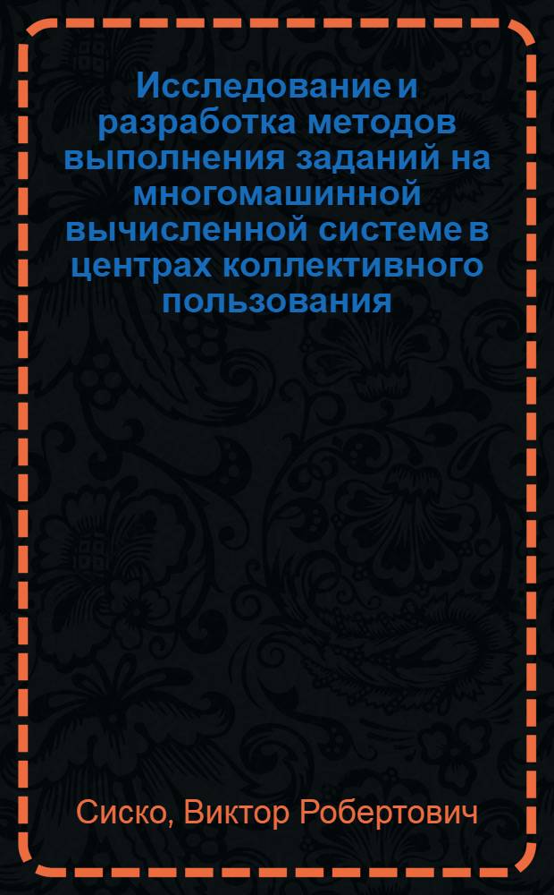 Исследование и разработка методов выполнения заданий на многомашинной вычисленной системе в центрах коллективного пользования : Автореф. дис. на соиск. учен. степ. канд. техн. наук : (05.13.11)