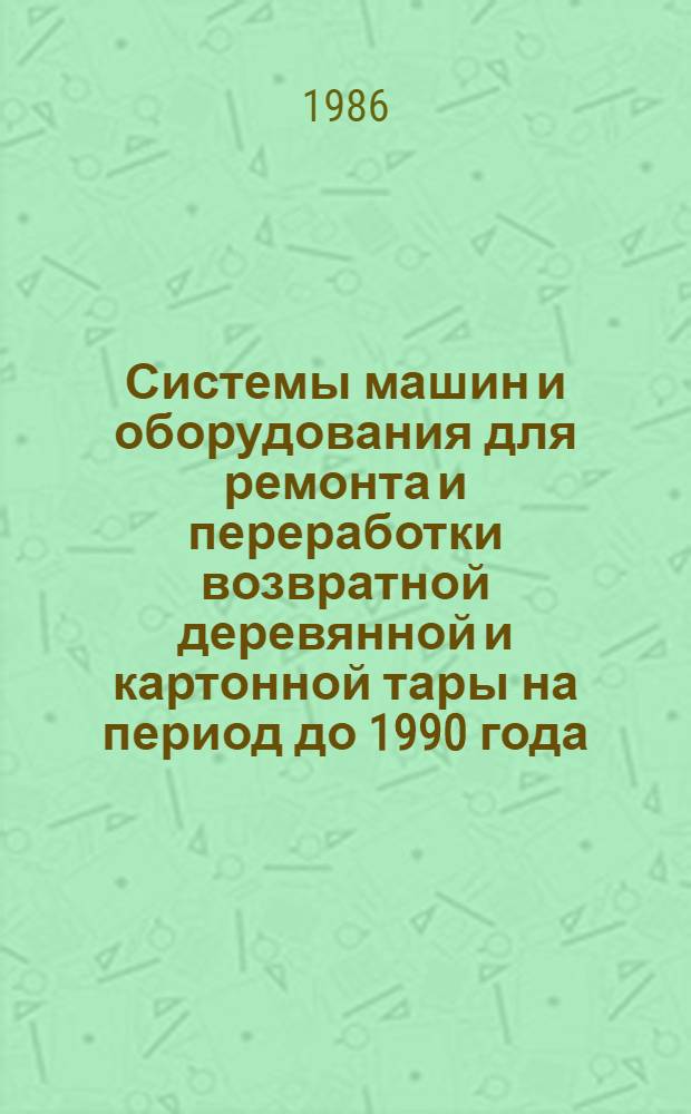 Системы машин и оборудования для ремонта и переработки возвратной деревянной и картонной тары на период до 1990 года