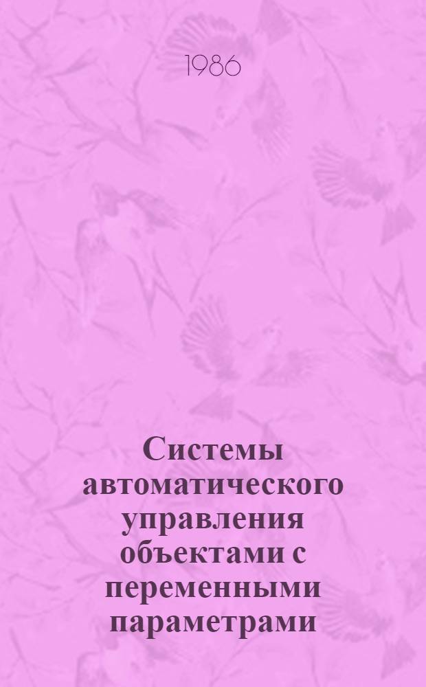 Системы автоматического управления объектами с переменными параметрами : Инж. методы анализа и синтеза