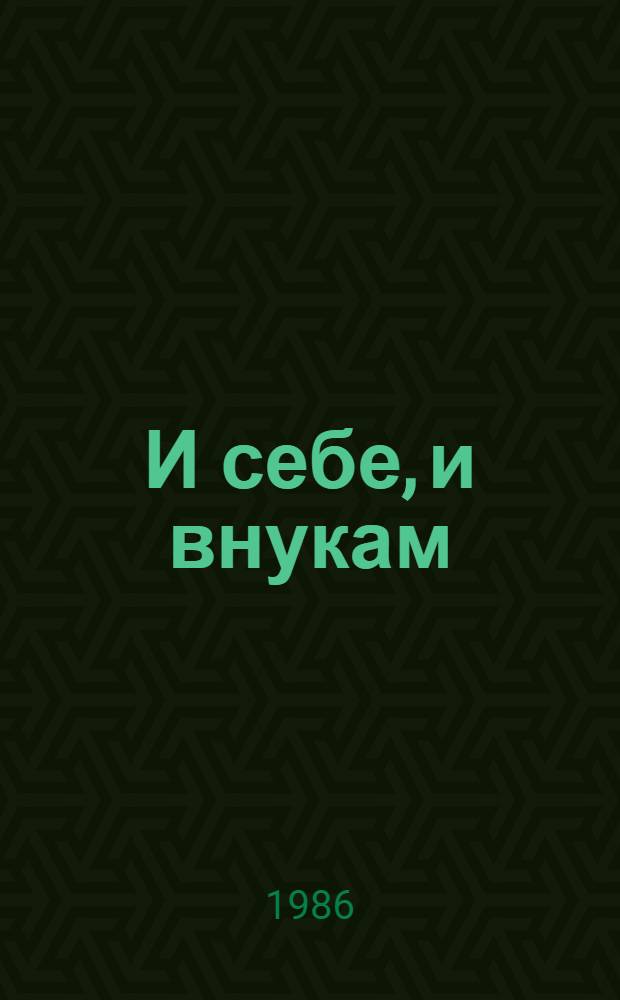 И себе, и внукам : Раздумья публициста