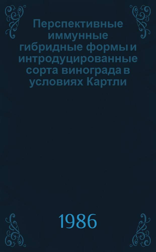 Перспективные иммунные гибридные формы и интродуцированные сорта винограда в условиях Картли (ГССР) : Автореф. дис. на соиск. учен. степ. кад. с.-х. наук : (06.01.08)