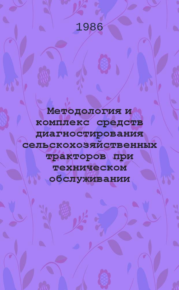 Методология и комплекс средств диагностирования сельскохозяйственных тракторов при техническом обслуживании : Автореф. дис. на соиск. учен. степ. д-ра техн. наук : (05.20.03)