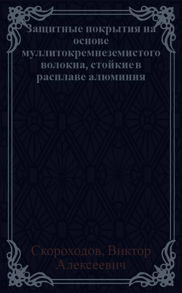 Защитные покрытия на основе муллитокремнеземистого волокна, стойкие в расплаве алюминия : Автореф. дис. на соиск. учен. степ. к. т. н
