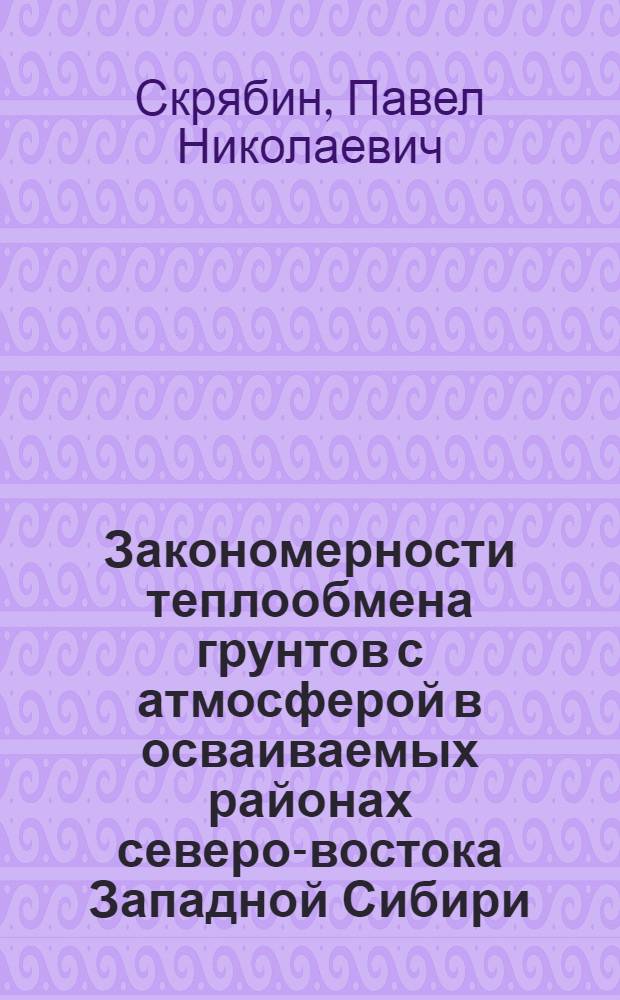 Закономерности теплообмена грунтов с атмосферой в осваиваемых районах северо-востока Западной Сибири : Автореф. дис. на соиск. учен. степ. канд. геогр. наук : (04.00.07)