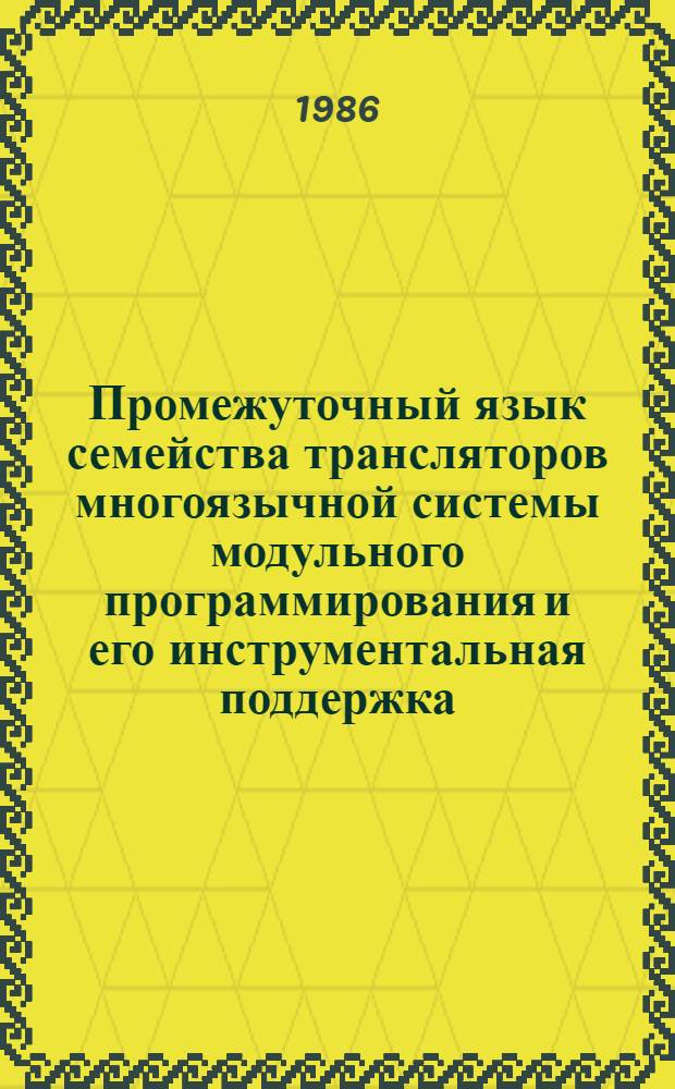 Промежуточный язык семейства трансляторов многоязычной системы модульного программирования и его инструментальная поддержка : Автореф. дис. на соиск. учен. степ. канд. физ.-мат. наук : (05.13.11)