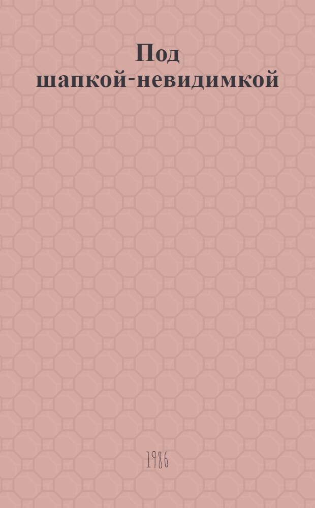 Под шапкой-невидимкой : Рассказы : Для мл. шк. возраста