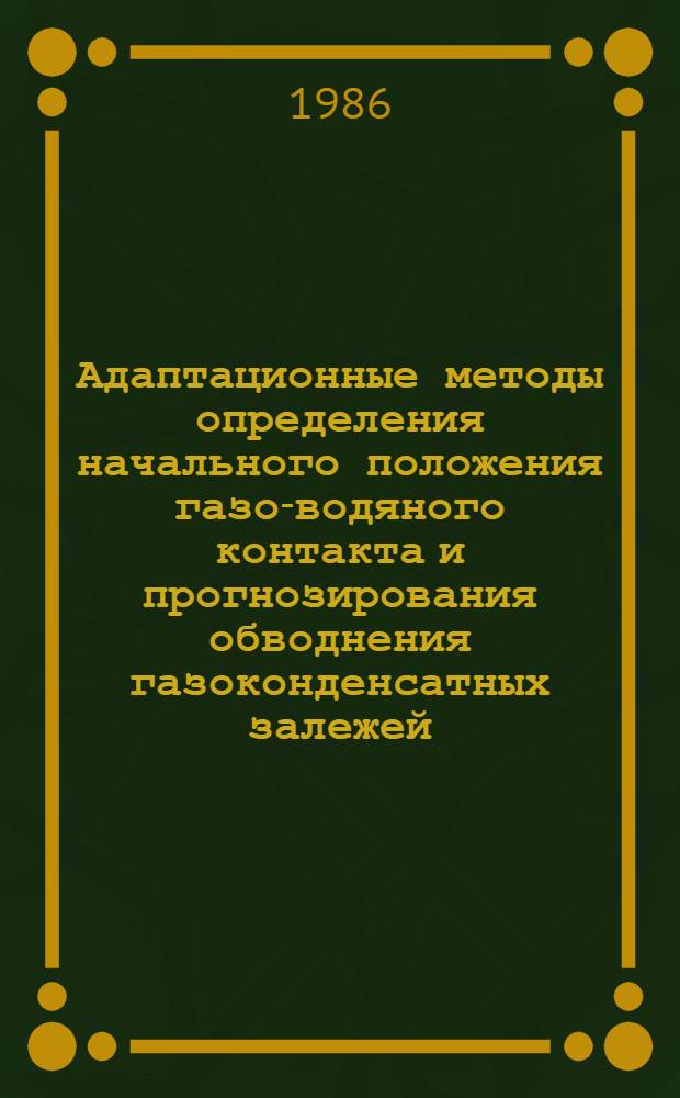 Адаптационные методы определения начального положения газо-водяного контакта и прогнозирования обводнения газоконденсатных залежей : Автореф. дис. на соиск. учен. степ. к. т. н