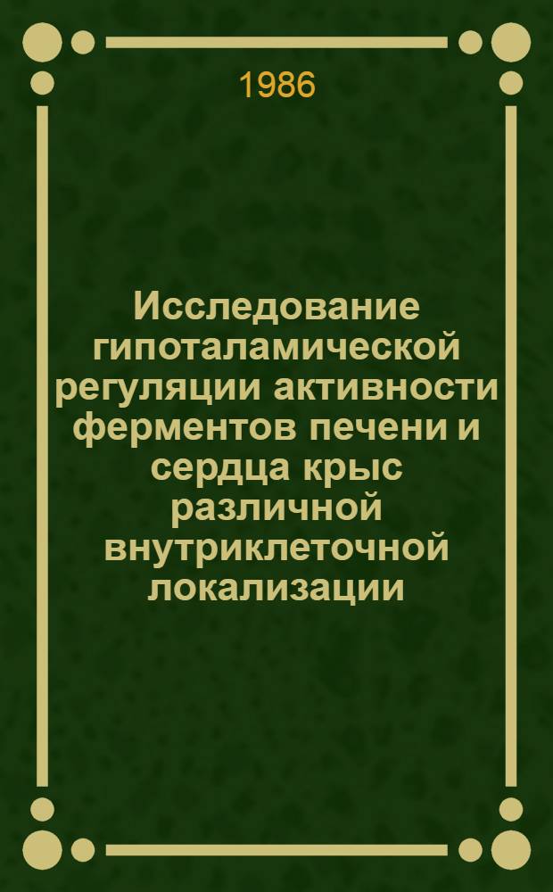 Исследование гипоталамической регуляции активности ферментов печени и сердца крыс различной внутриклеточной локализации : Автореф. дис. на соиск. учен. степ. канд. биол. наук : (03.00.13)