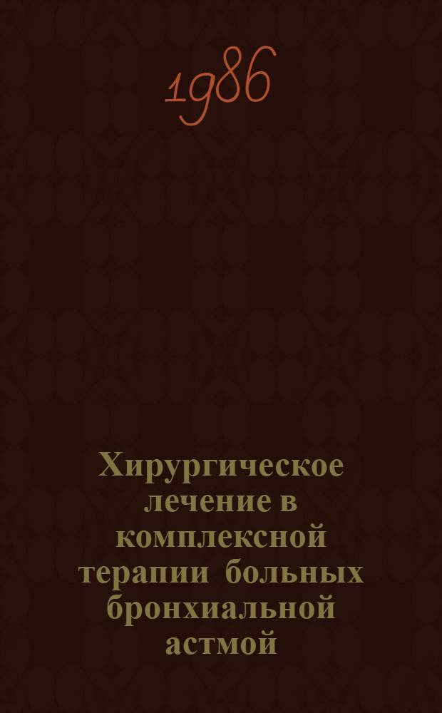 Хирургическое лечение в комплексной терапии больных бронхиальной астмой : (Показания, техника, результаты) : Автореф. дис. на соиск. учен. степ. д-ра мед. наук : (14.00.27)