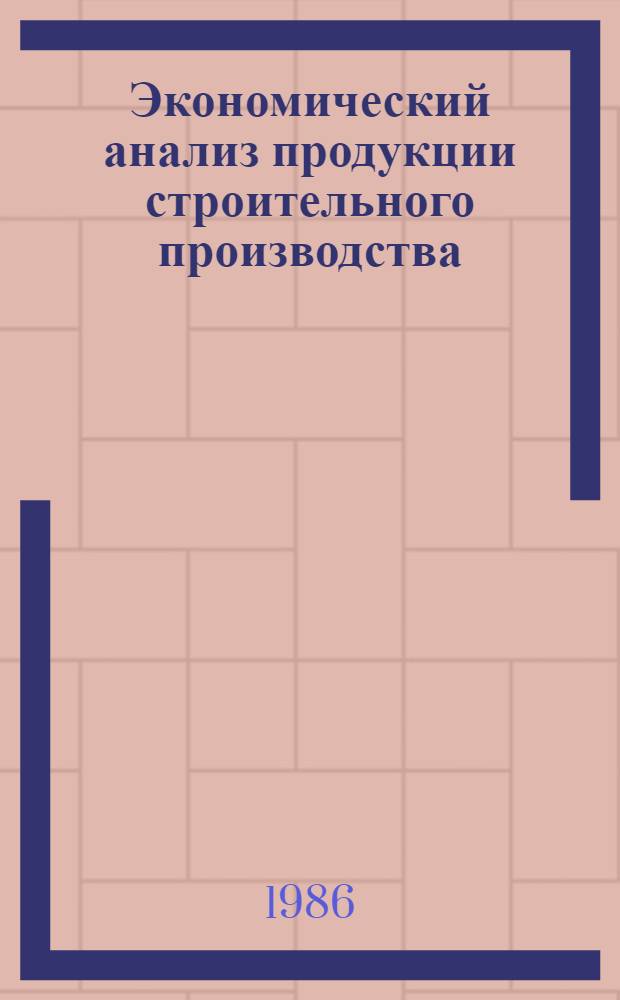 Экономический анализ продукции строительного производства : Текст лекций