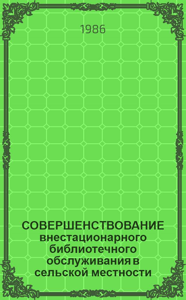СОВЕРШЕНСТВОВАНИЕ внестационарного библиотечного обслуживания в сельской местности : Метод. рекомендации